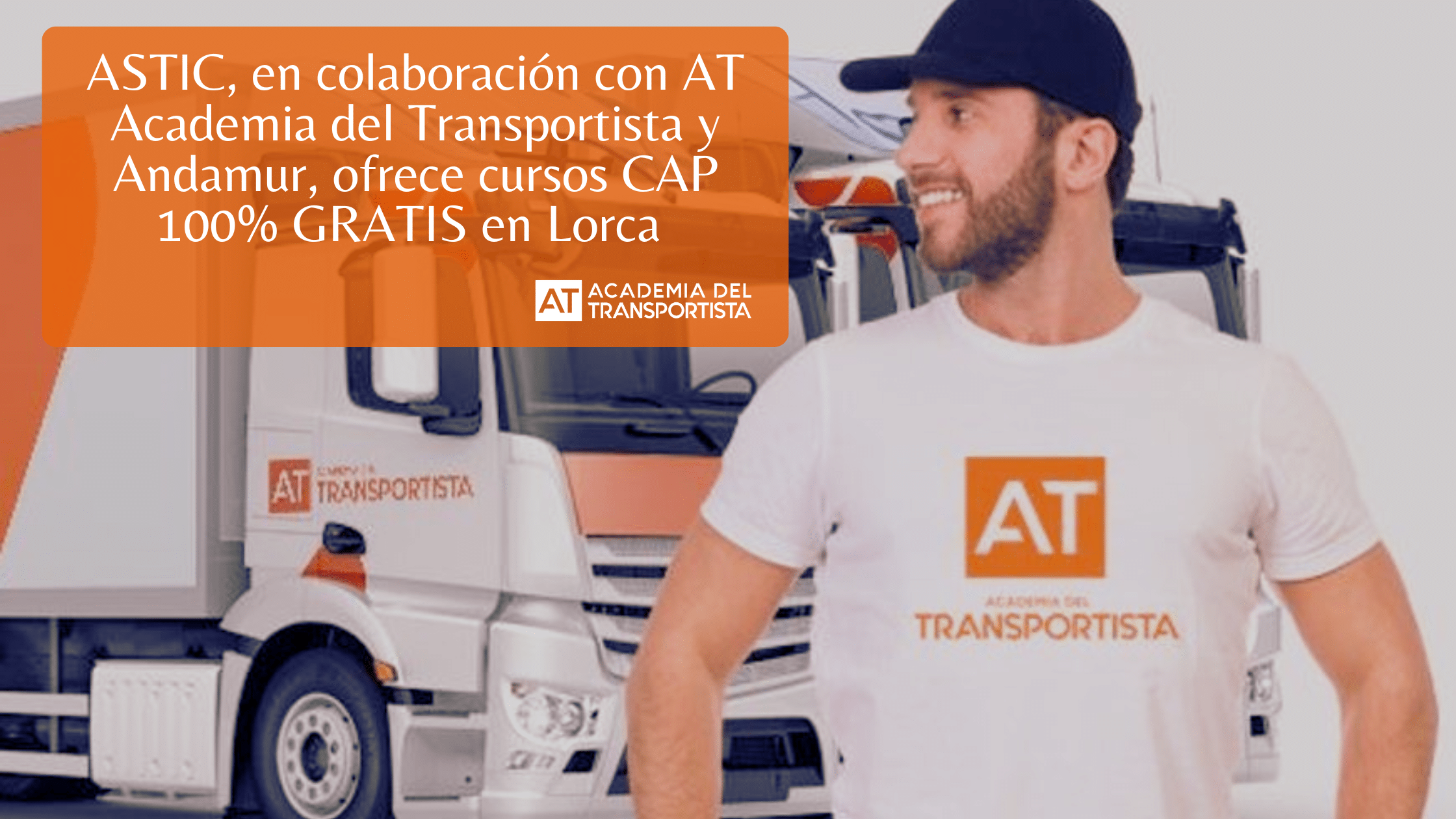 ASTIC, en colaboración con AT Academia del Transportista y Andamur, ofrece cursos CAP 100% GRATIS en Lorca