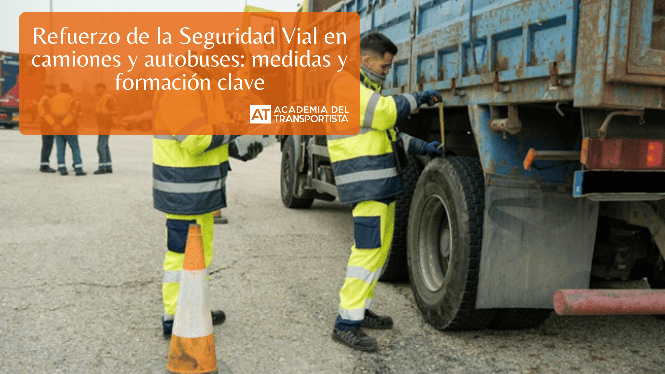 Refuerzo de la Seguridad Vial en camiones y autobuses medidas y formación clave