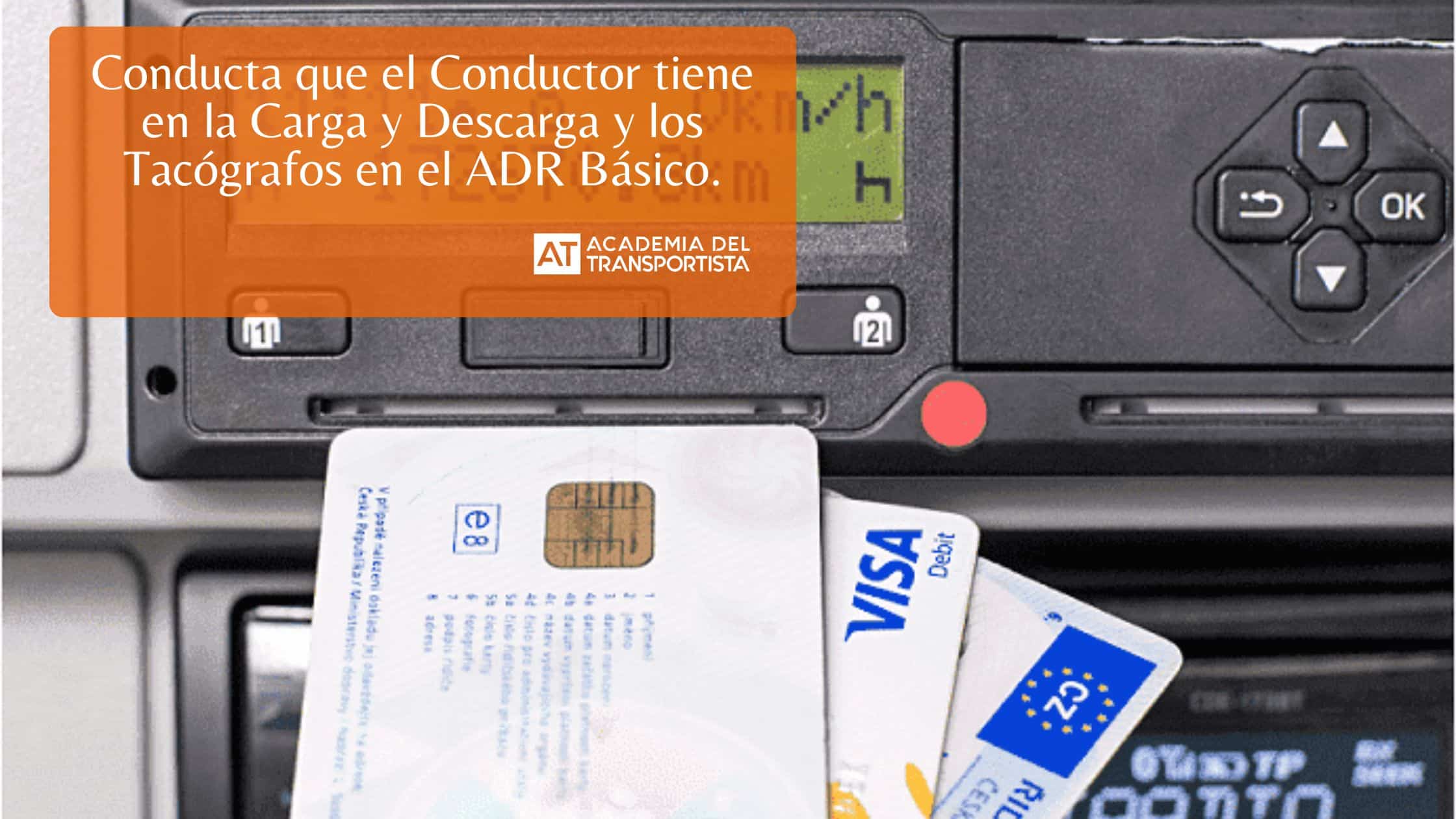 Conducta que el Conductor tiene en la Carga y Descarga y los Tacógrafos en el ADR Básico.