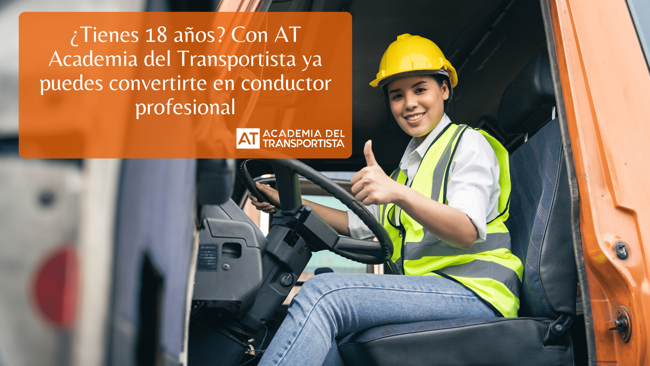 ¿Tienes 18 años Con AT Academia del Transportista ya puedes convertirte en conductor profesional