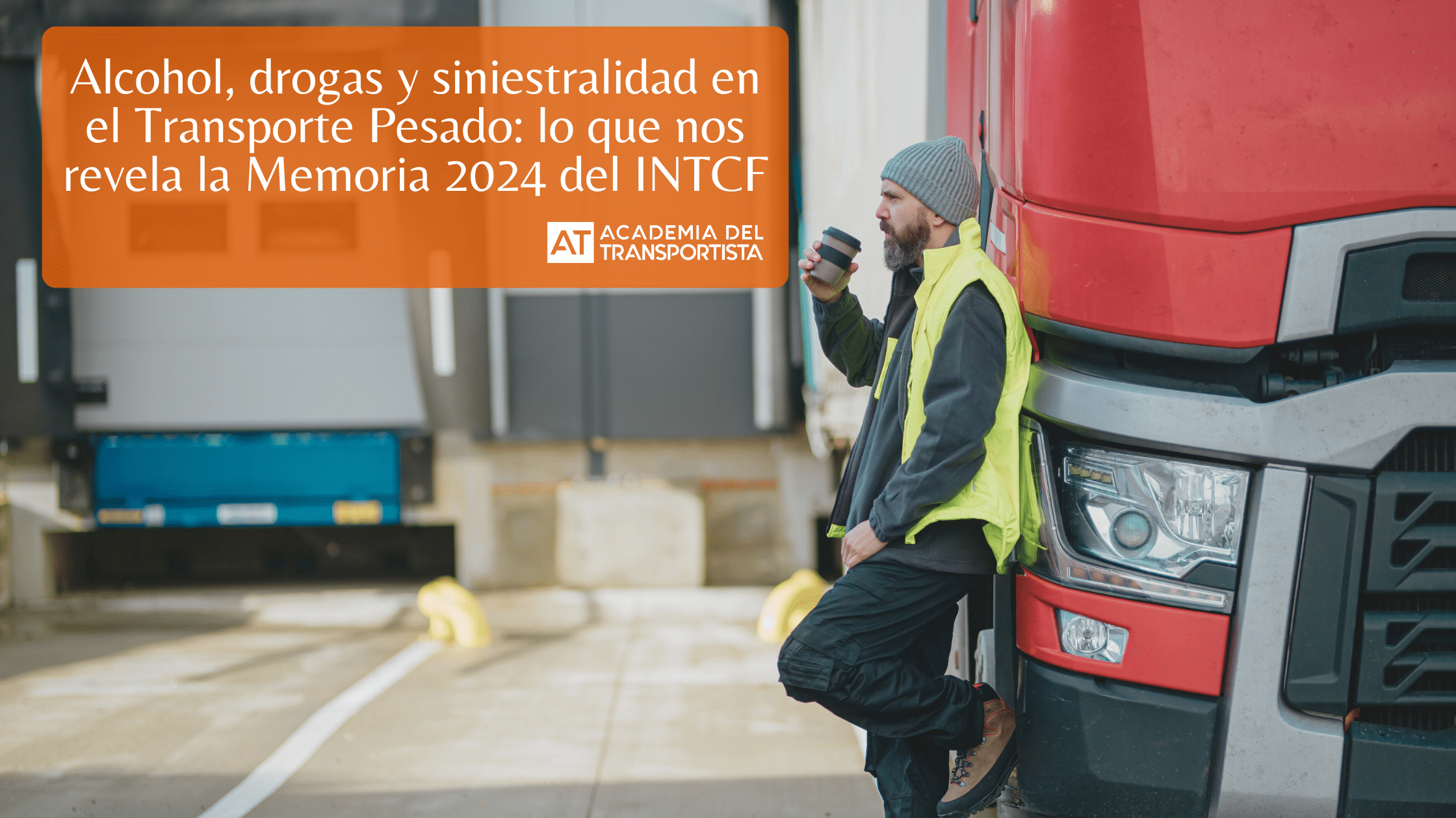 Alcohol, drogas y siniestralidad en el Transporte Pesado lo que nos revela la Memoria 2024 del INTCF