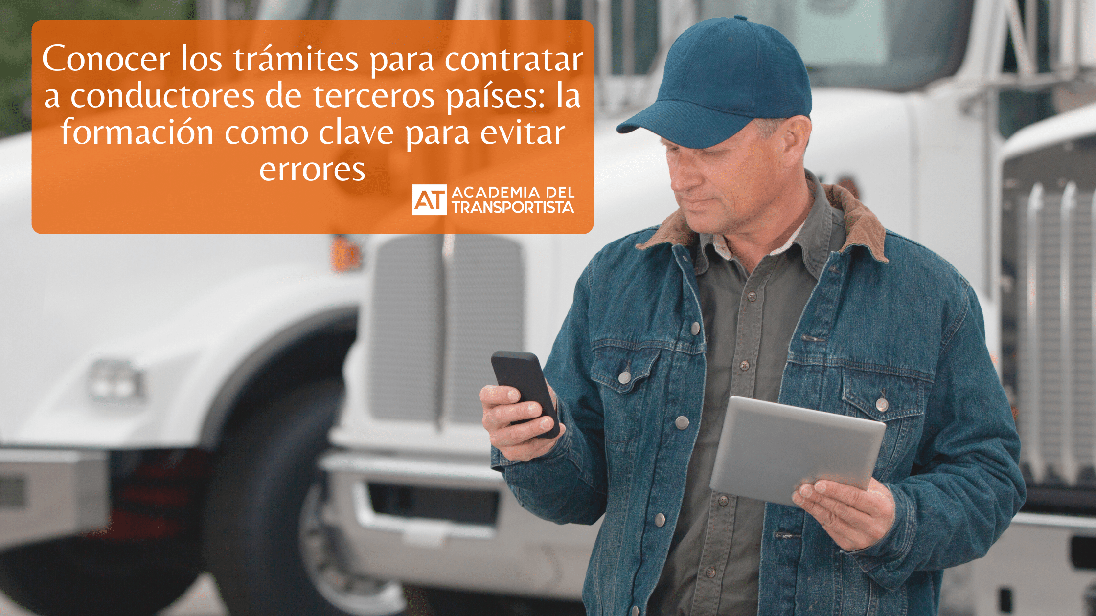 Conocer los trámites para contratar a conductores de terceros países la formación como clave para evitar errores